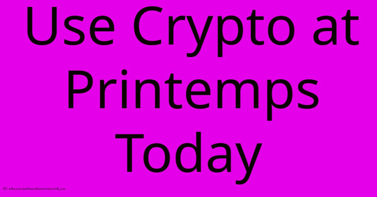 Use Crypto At Printemps Today Use Crypto At Printemps Today
