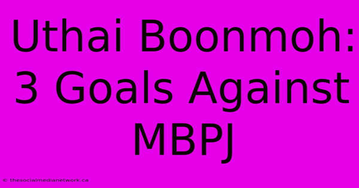 Uthai Boonmoh: 3 Goals Against MBPJ