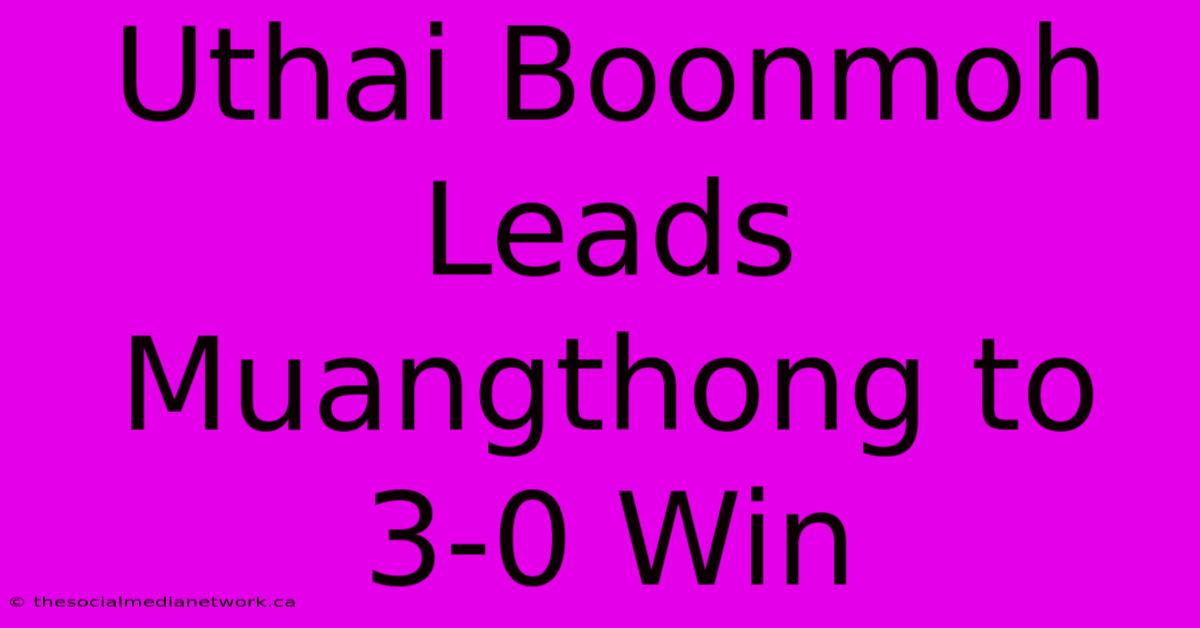 Uthai Boonmoh Leads Muangthong To 3-0 Win