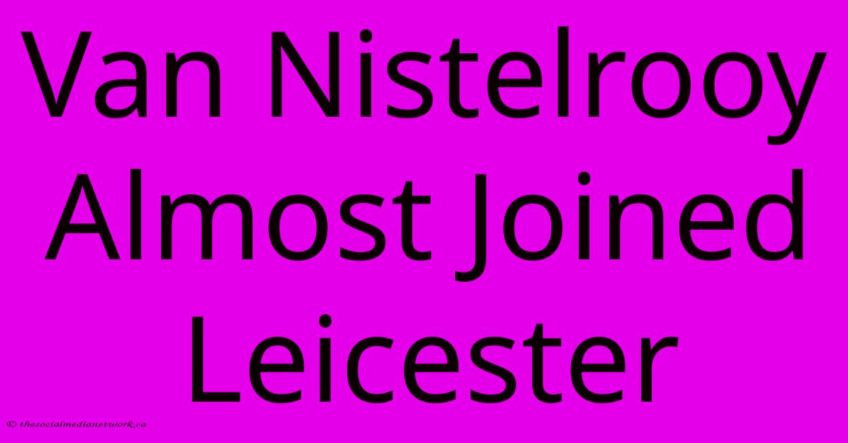 Van Nistelrooy Almost Joined Leicester