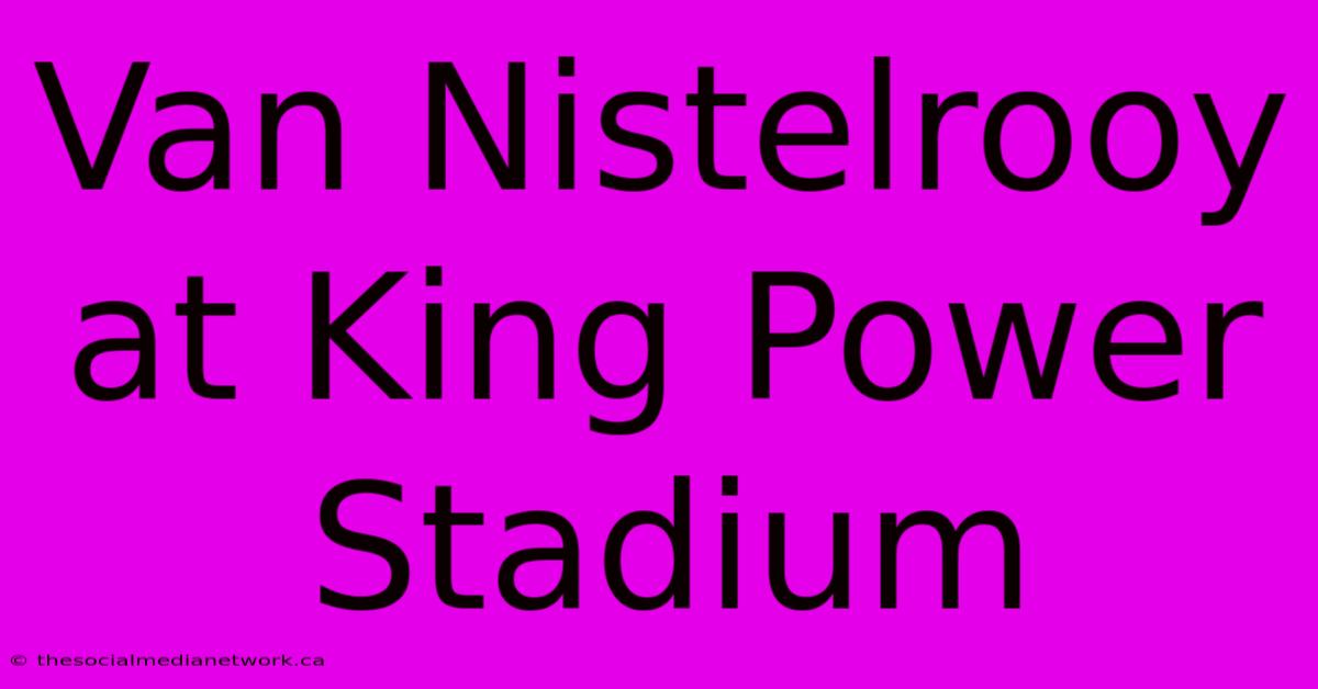 Van Nistelrooy At King Power Stadium