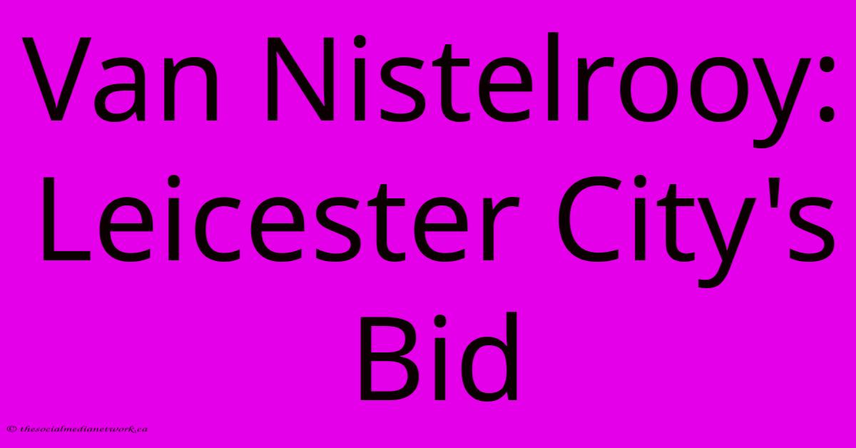 Van Nistelrooy: Leicester City's Bid Van Nistelrooy: Leicester City's Bid