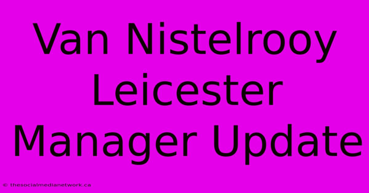 Van Nistelrooy Leicester Manager Update