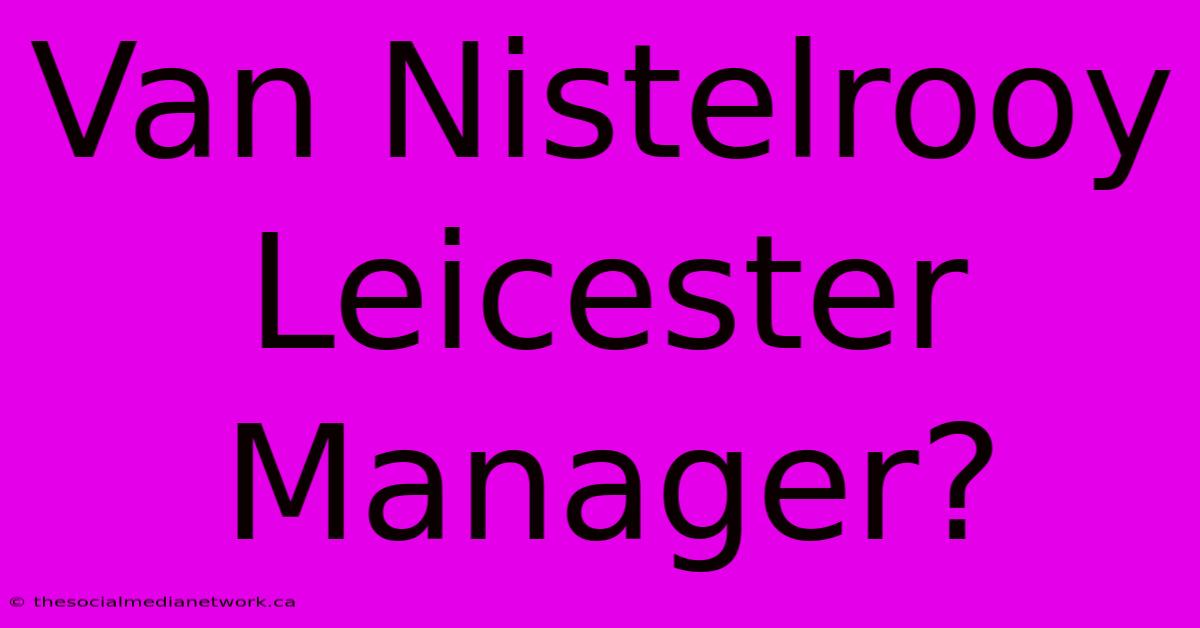 Van Nistelrooy Leicester Manager?