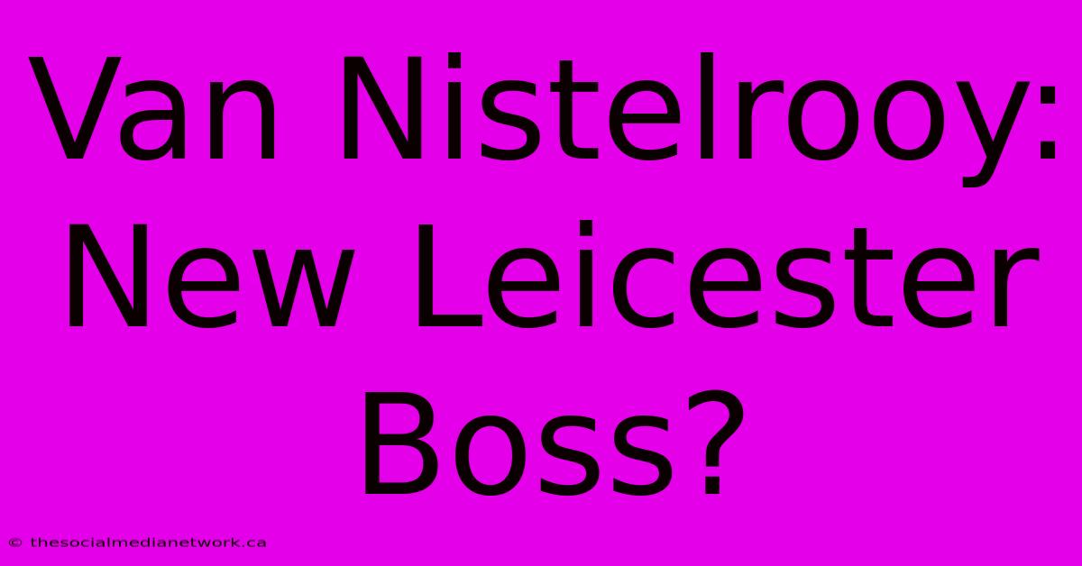 Van Nistelrooy: New Leicester Boss?