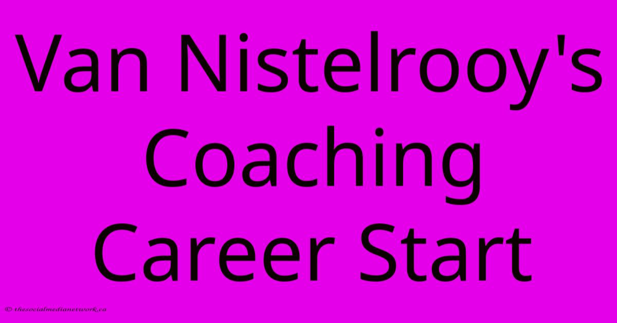 Van Nistelrooy's Coaching Career Start