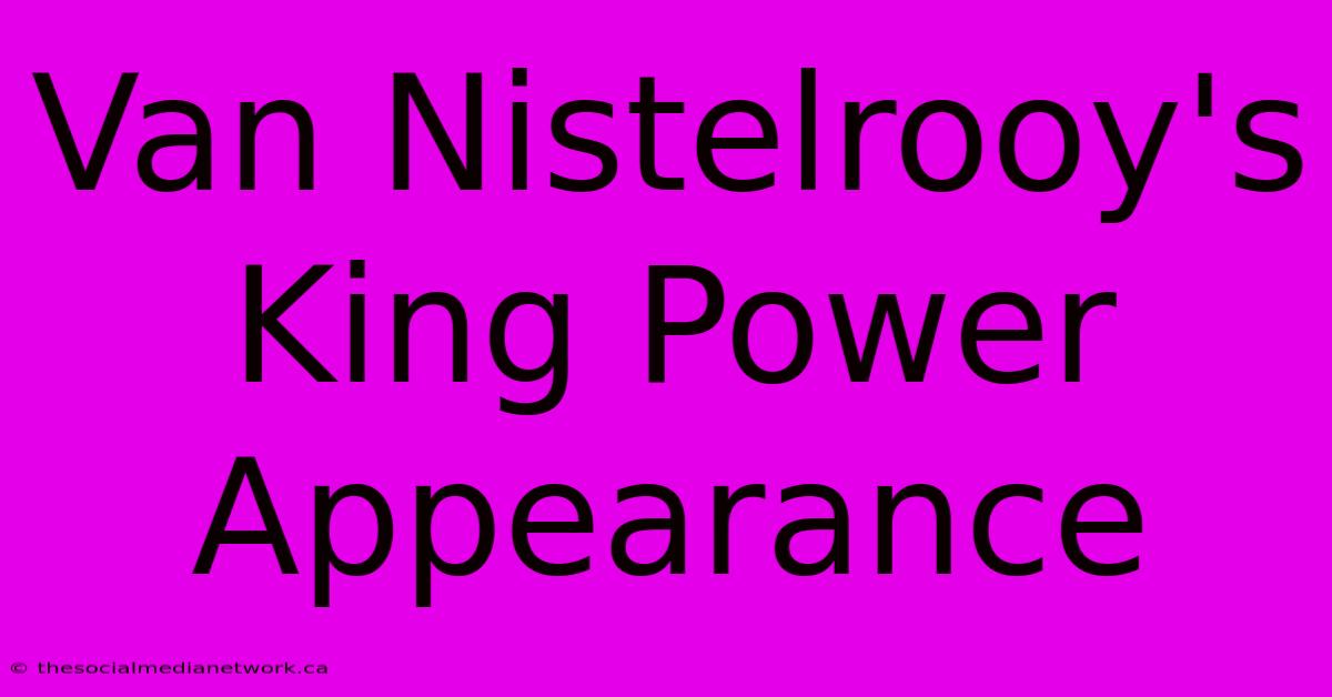 Van Nistelrooy's King Power Appearance