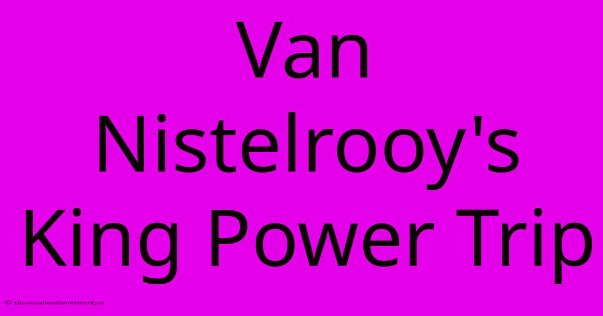 Van Nistelrooy's King Power Trip