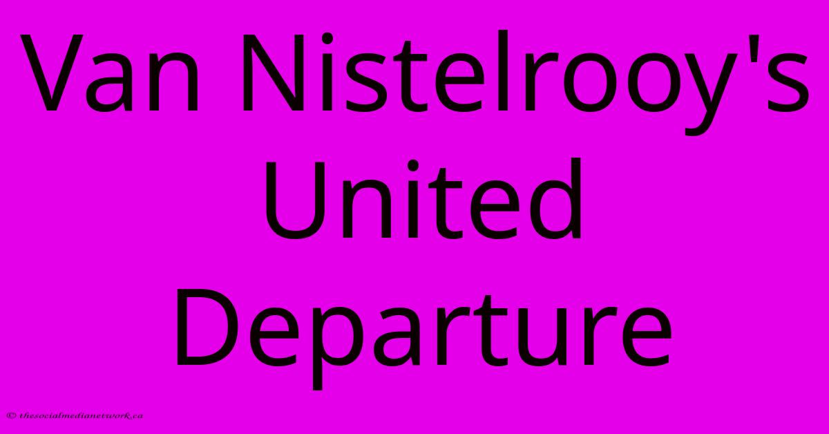 Van Nistelrooy's United Departure