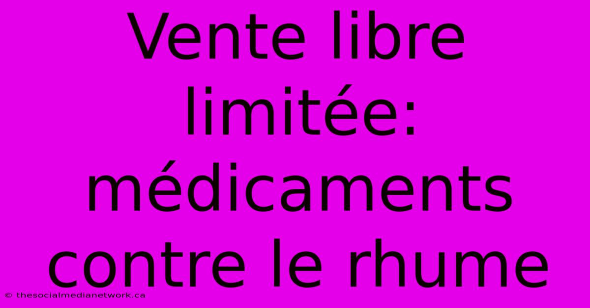 Vente Libre Limitée: Médicaments Contre Le Rhume