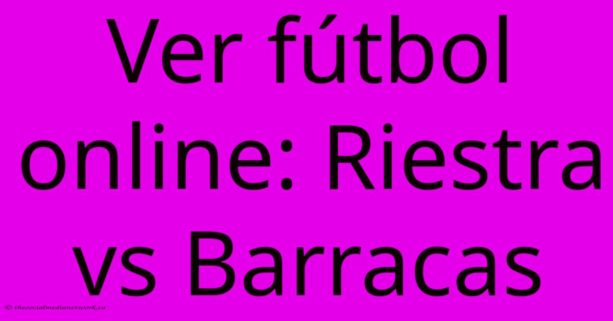 Ver Fútbol Online: Riestra Vs Barracas Ver Fútbol Online: Riestra Vs Barracas