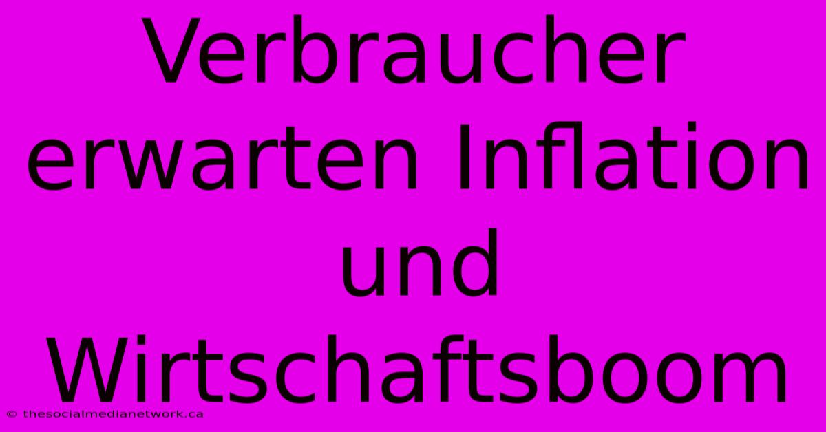 Verbraucher Erwarten Inflation Und Wirtschaftsboom