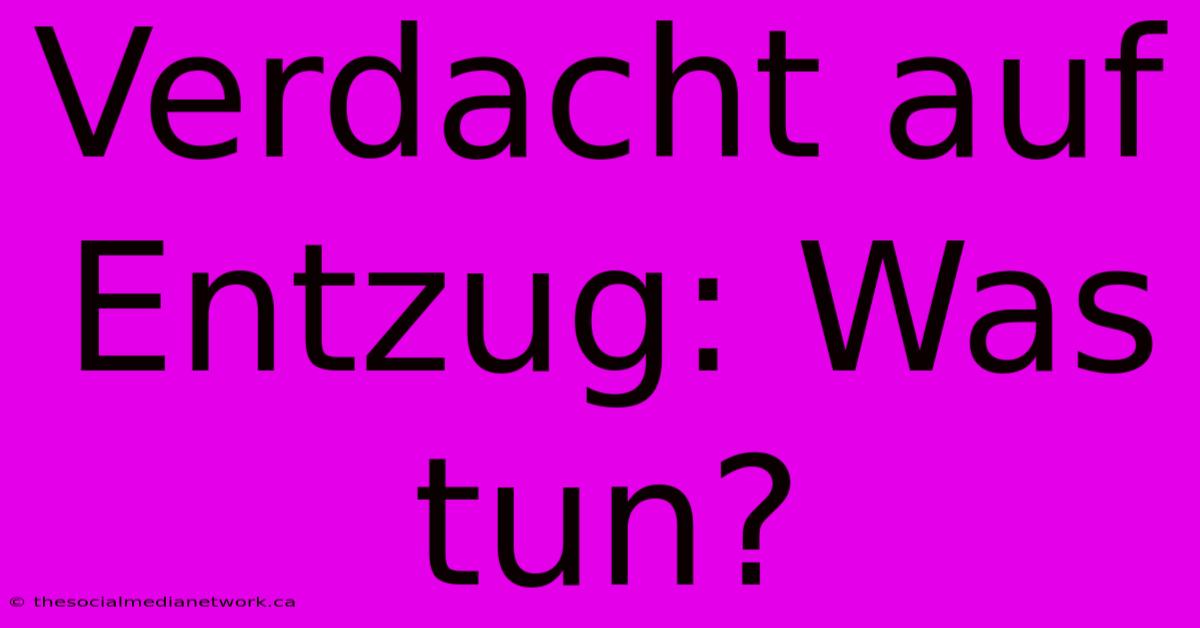 Verdacht Auf Entzug: Was Tun?