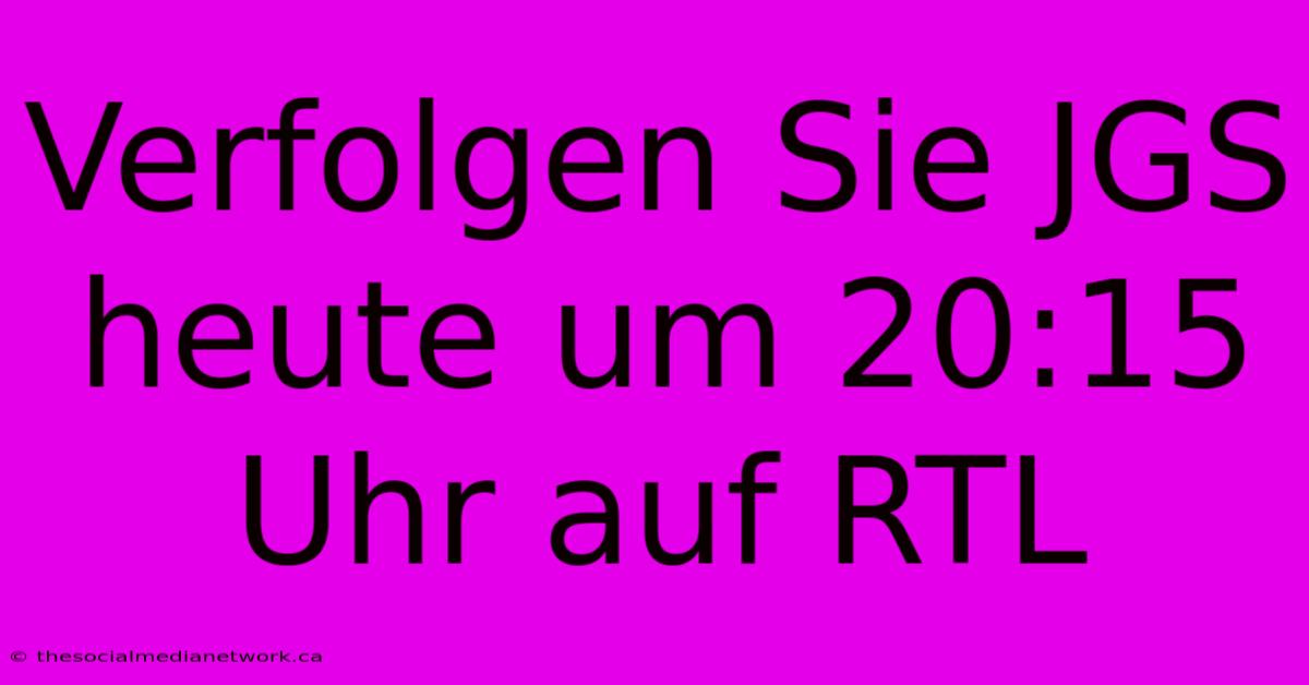 Verfolgen Sie JGS Heute Um 20:15 Uhr Auf RTL