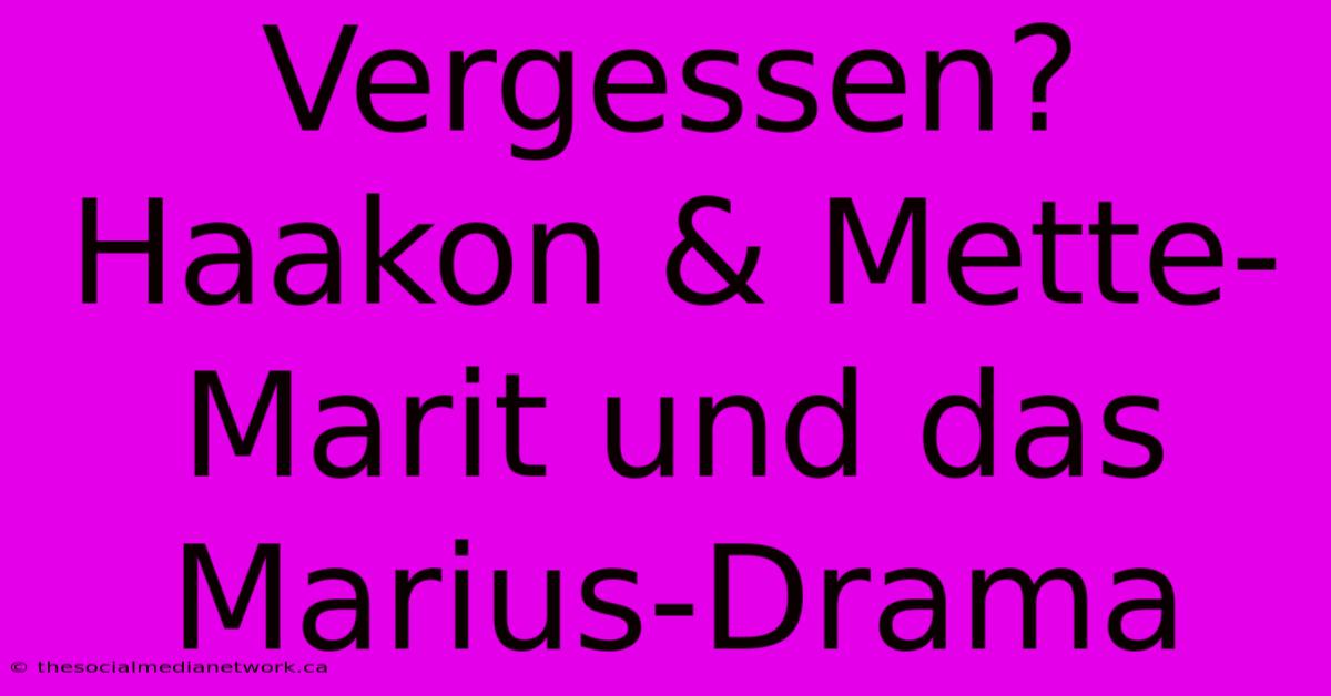 Vergessen? Haakon & Mette-Marit Und Das Marius-Drama