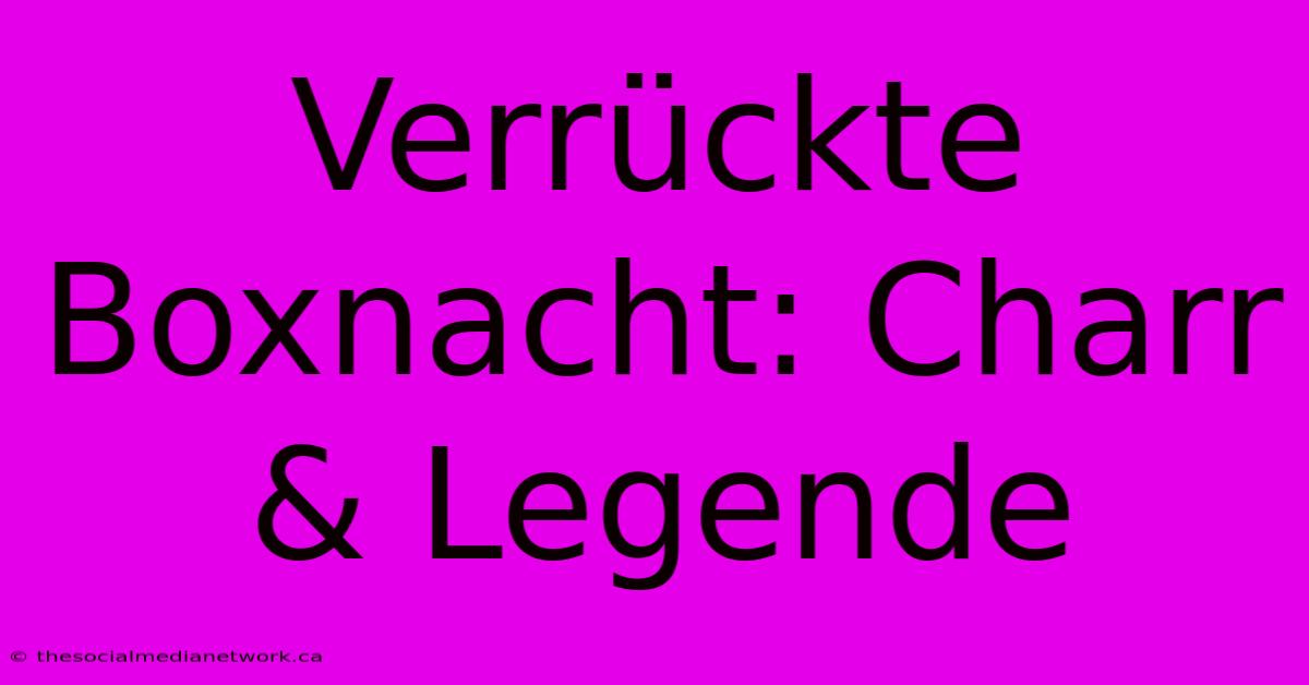 Verrückte Boxnacht: Charr & Legende