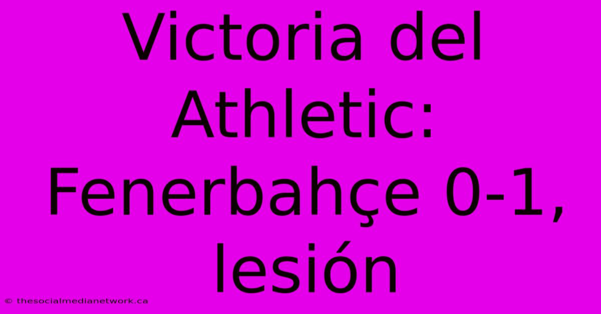 Victoria Del Athletic: Fenerbahçe 0-1, Lesión