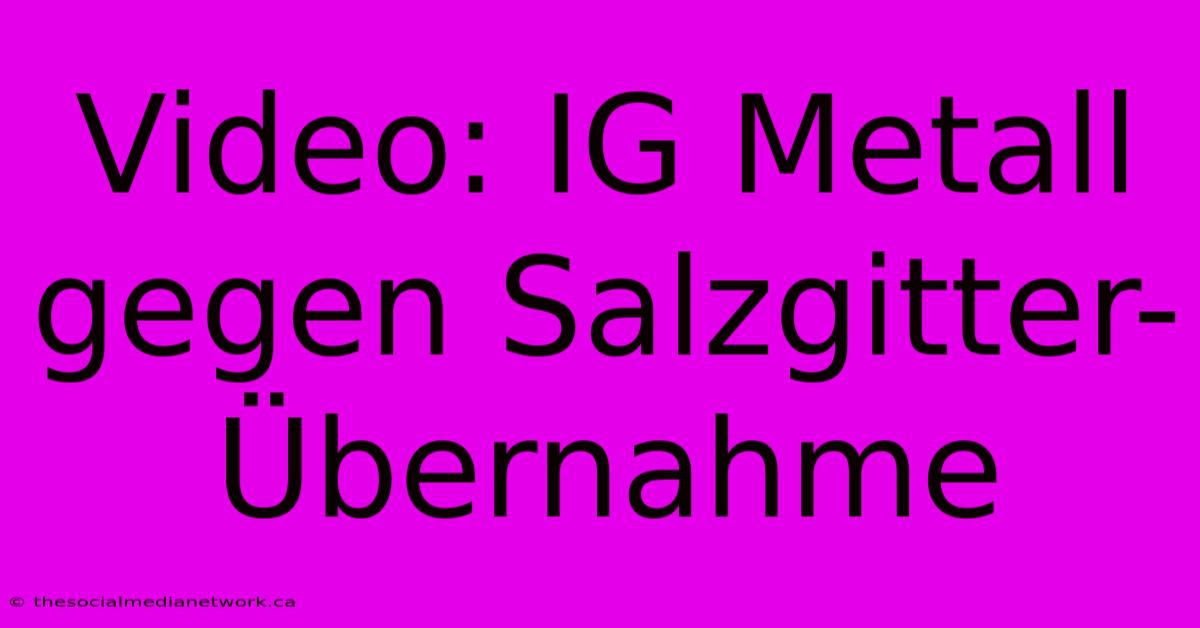 Video: IG Metall Gegen Salzgitter-Übernahme