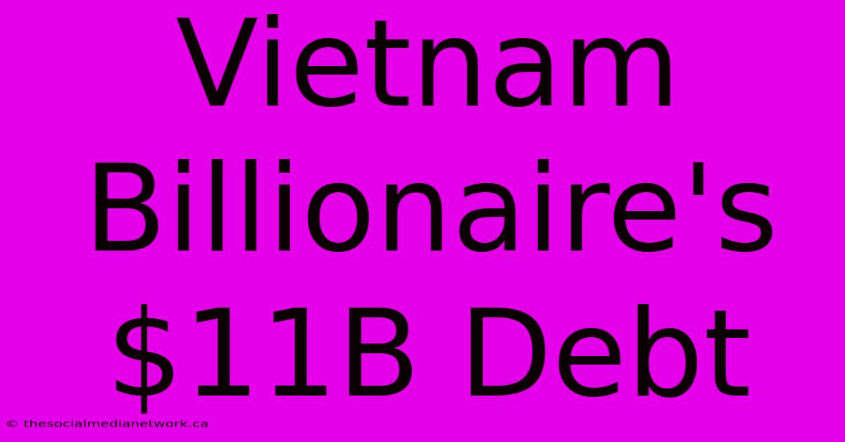 Vietnam Billionaire's $11B Debt