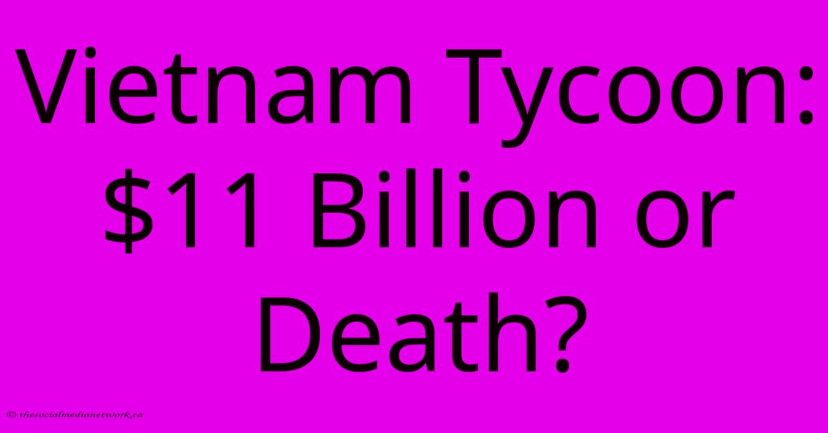 Vietnam Tycoon: $11 Billion Or Death?