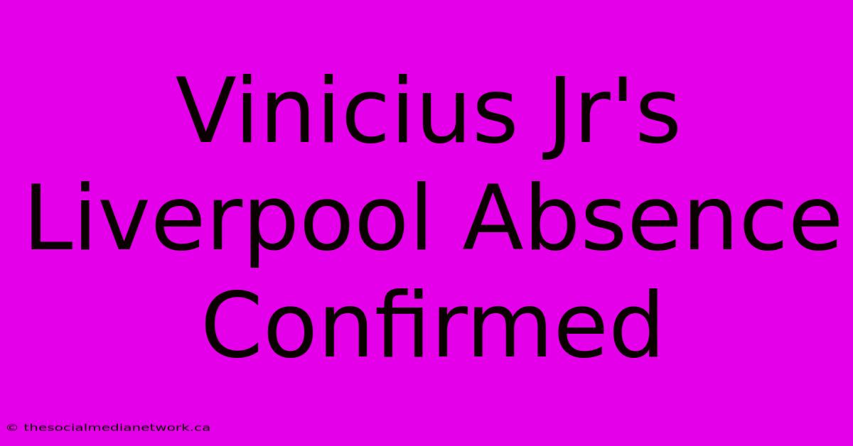 Vinicius Jr's Liverpool Absence Confirmed