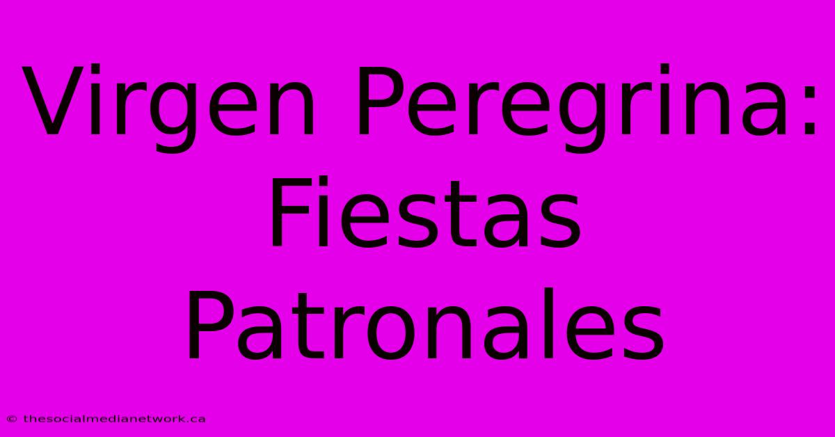 Virgen Peregrina: Fiestas Patronales