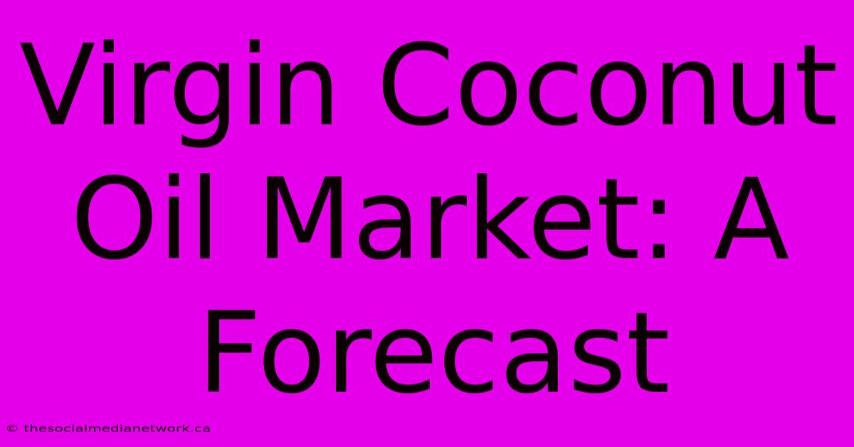 Virgin Coconut Oil Market: A Forecast