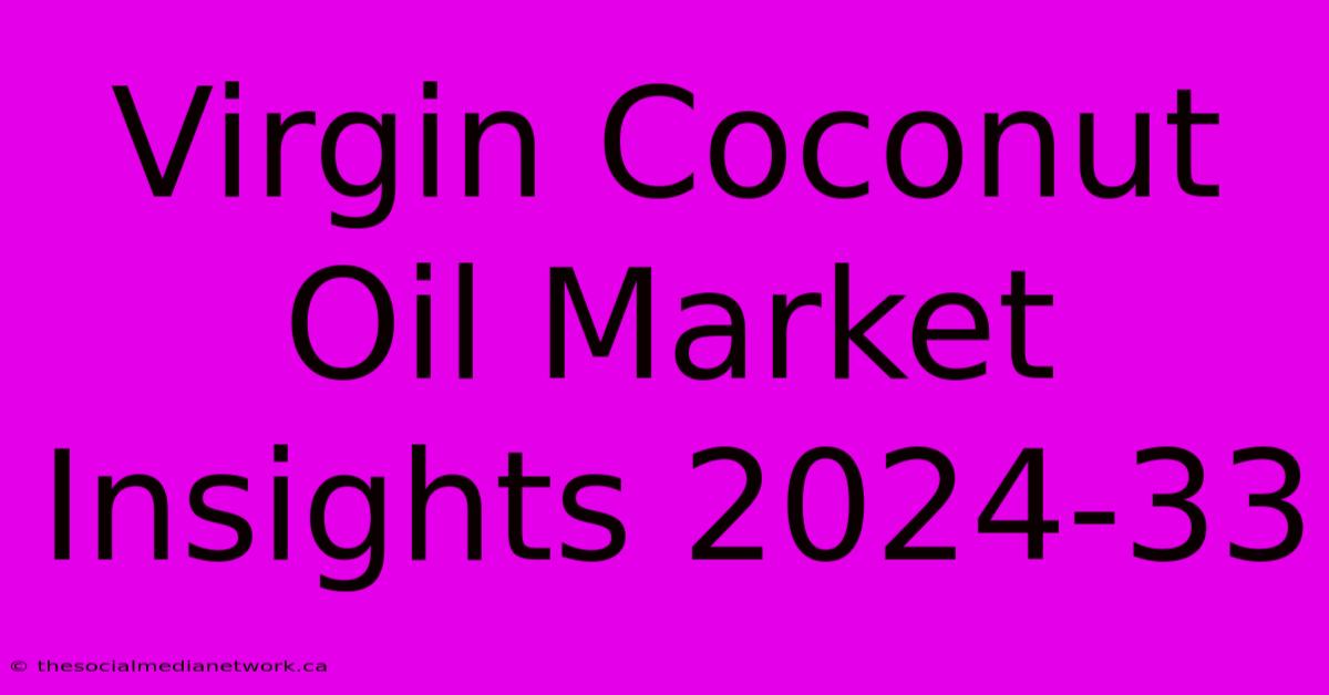 Virgin Coconut Oil Market Insights 2024-33