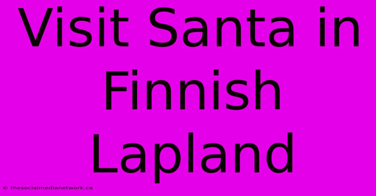 Visit Santa In Finnish Lapland