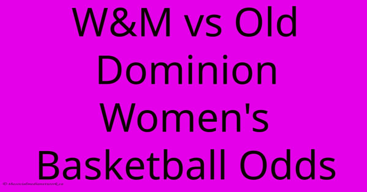 W&M Vs Old Dominion Women's Basketball Odds W&M Vs Old Dominion Women's Basketball Odds