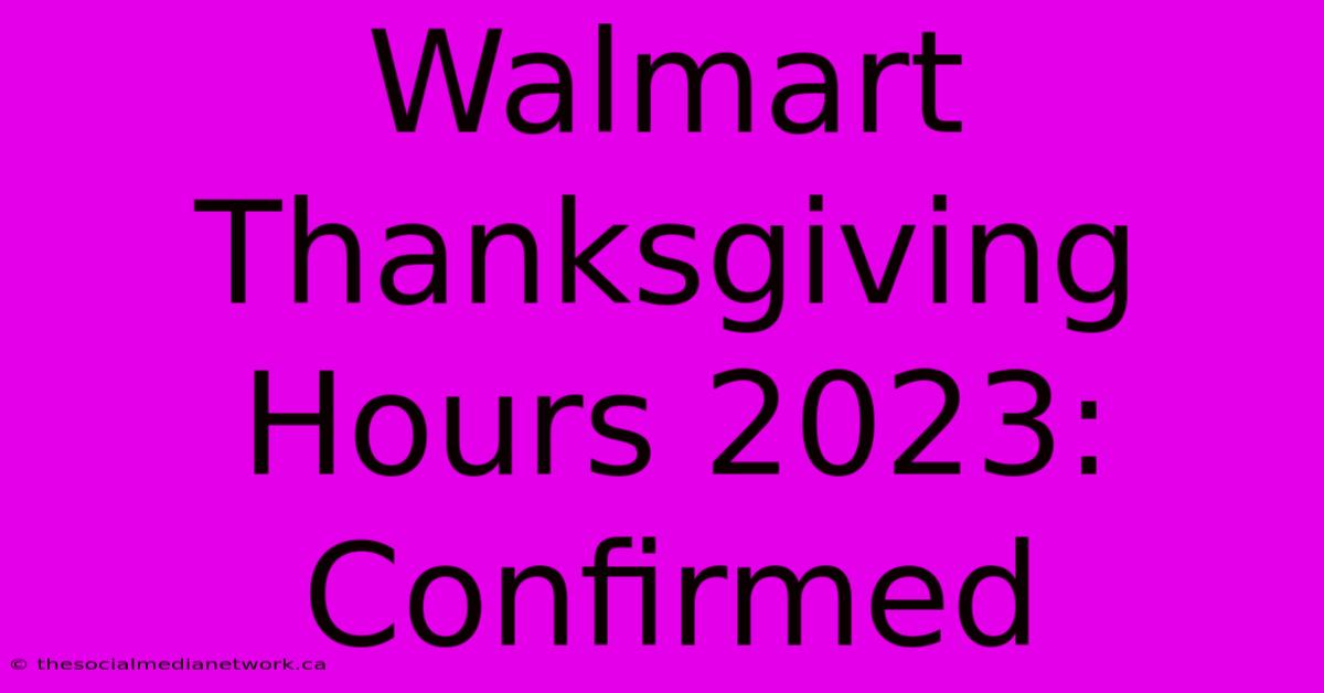 Walmart Thanksgiving Hours 2023: Confirmed