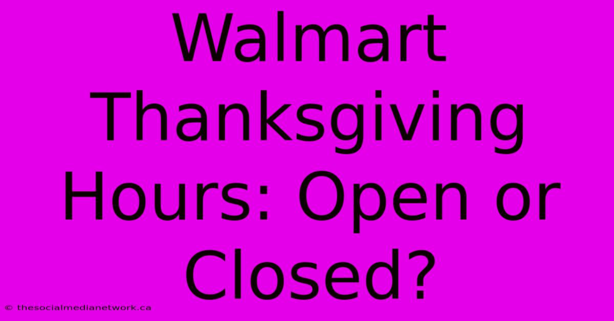 Walmart Thanksgiving Hours: Open Or Closed?