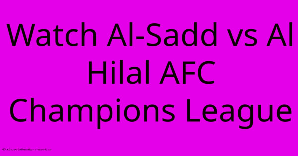 Watch Al-Sadd Vs Al Hilal AFC Champions League Watch Al-Sadd Vs Al Hilal AFC Champions League