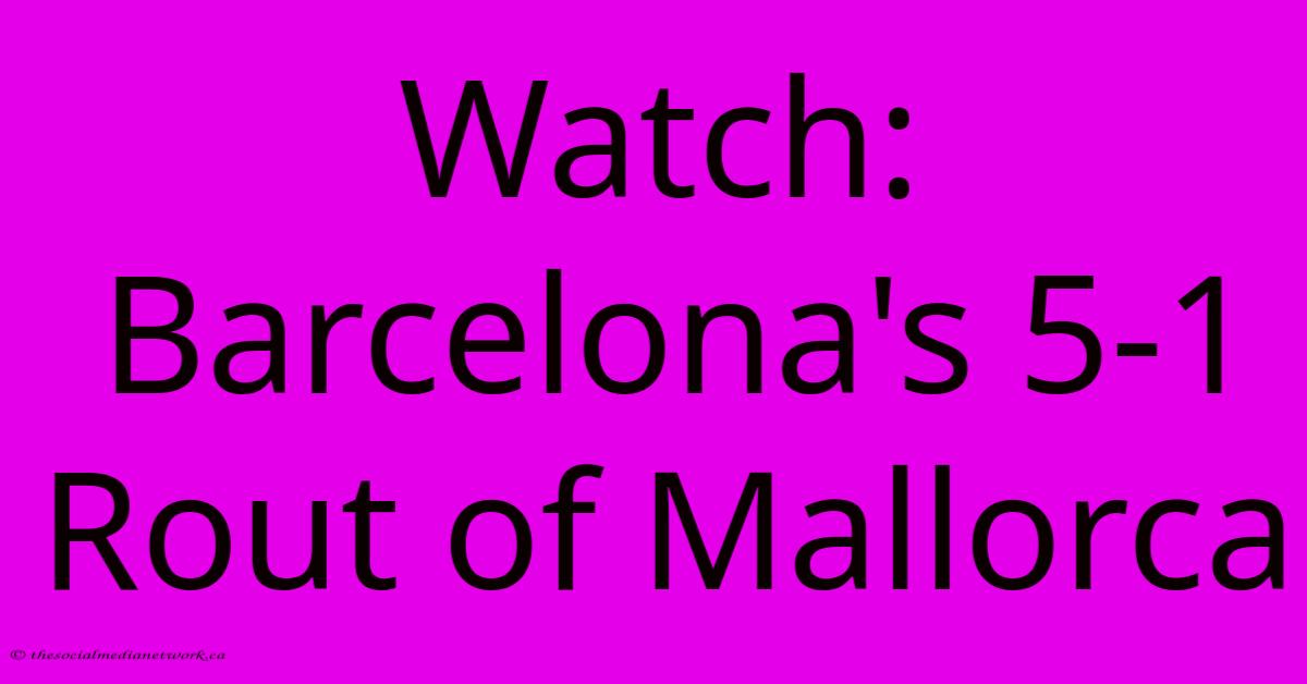 Watch: Barcelona's 5-1 Rout Of Mallorca