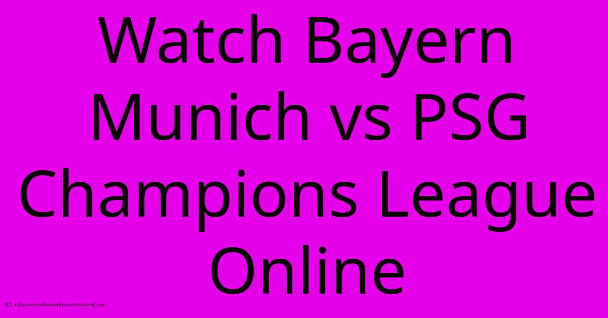 Watch Bayern Munich Vs PSG Champions League Online Watch Bayern Munich Vs PSG Champions League Online