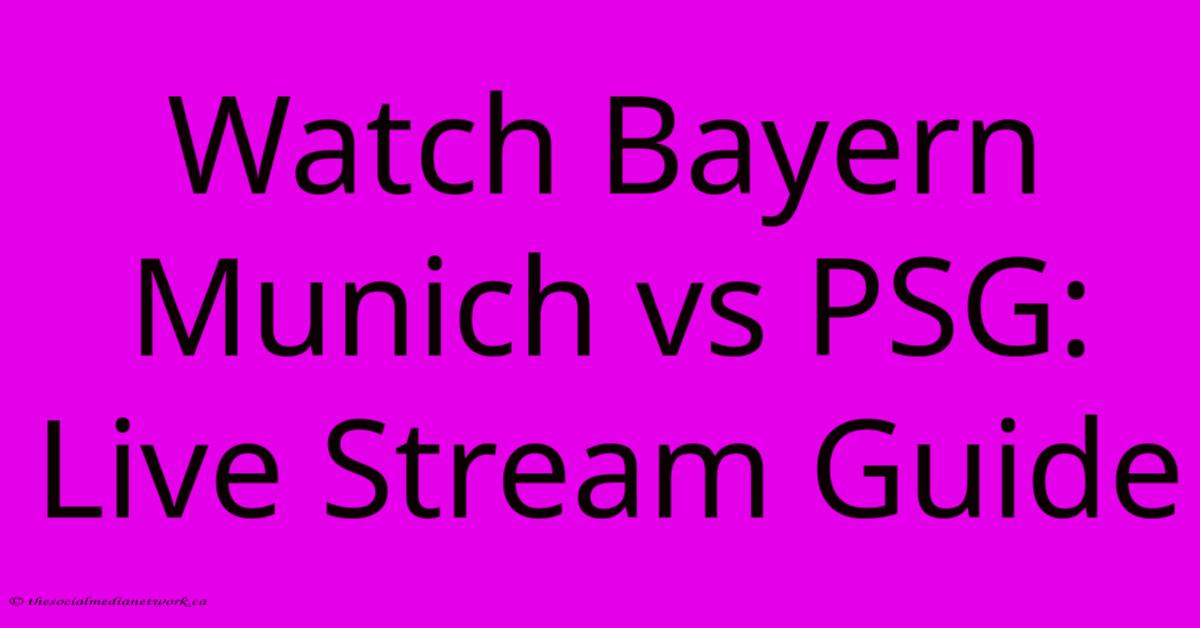 Watch Bayern Munich Vs PSG: Live Stream Guide Watch Bayern Munich Vs PSG: Live Stream Guide