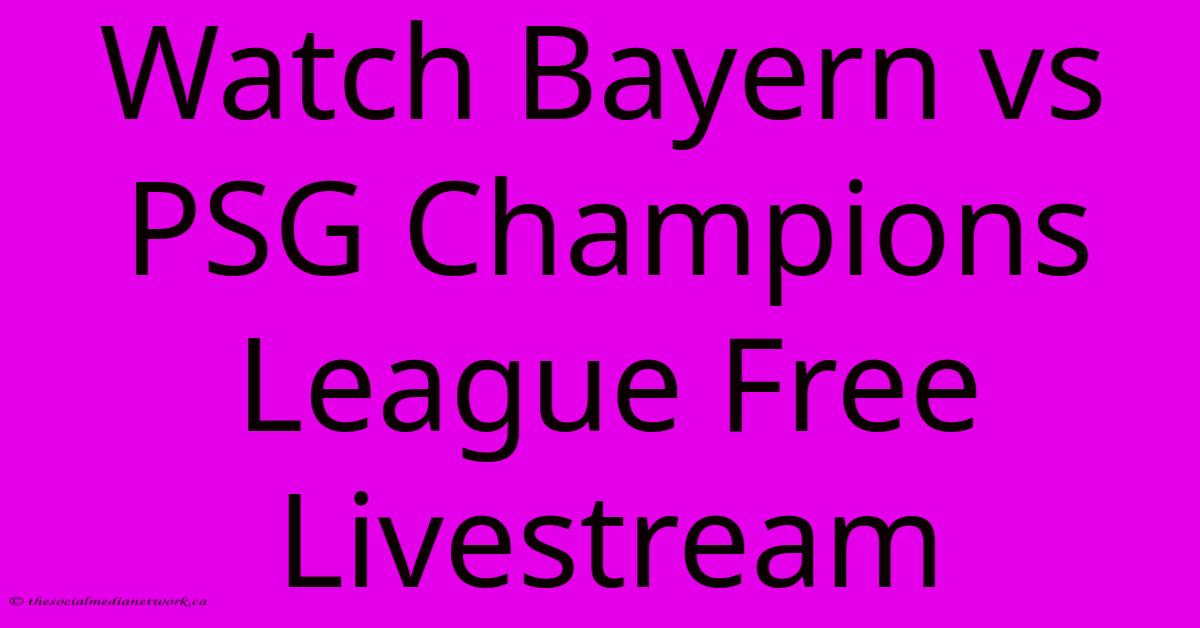 Watch Bayern Vs PSG Champions League Free Livestream Watch Bayern Vs PSG Champions League Free Livestream