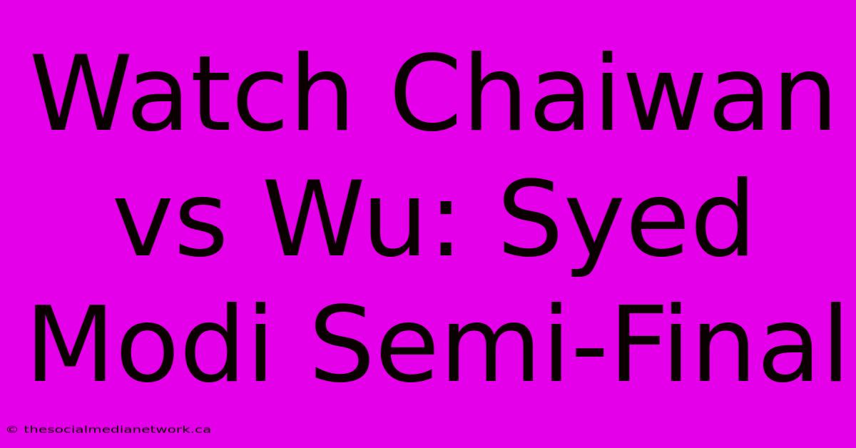 Watch Chaiwan Vs Wu: Syed Modi Semi-Final