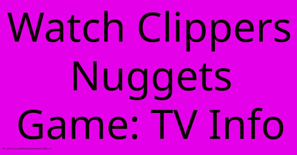 Watch Clippers Nuggets Game: TV Info