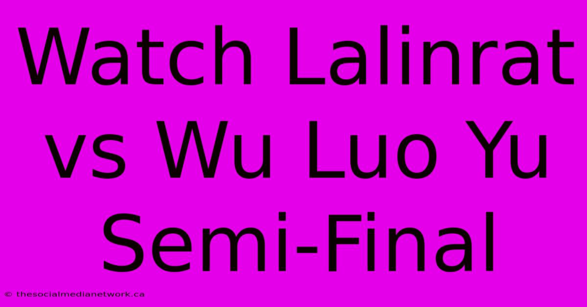 Watch Lalinrat Vs Wu Luo Yu Semi-Final