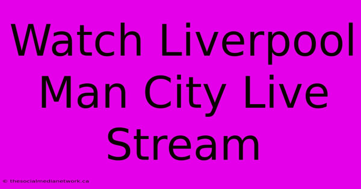 Watch Liverpool Man City Live Stream