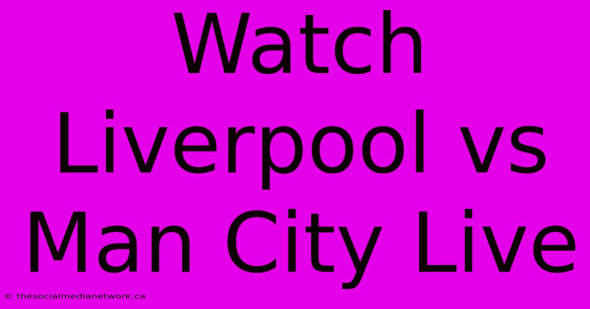 Watch Liverpool Vs Man City Live