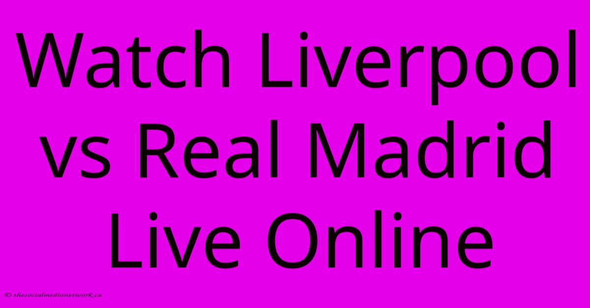 Watch Liverpool Vs Real Madrid Live Online