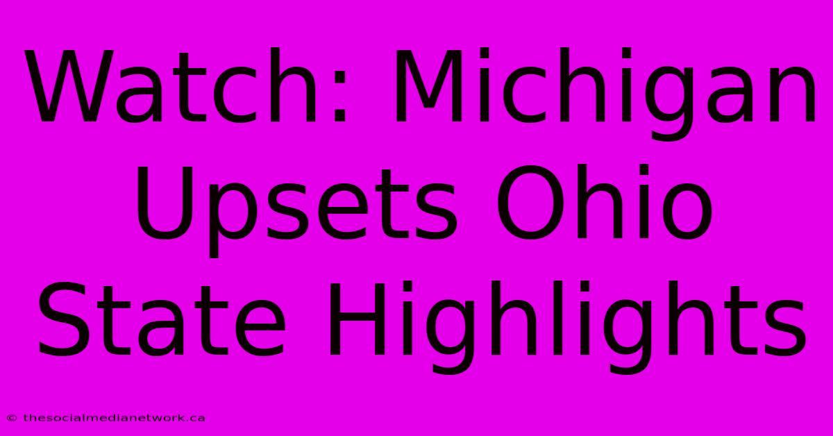 Watch: Michigan Upsets Ohio State Highlights