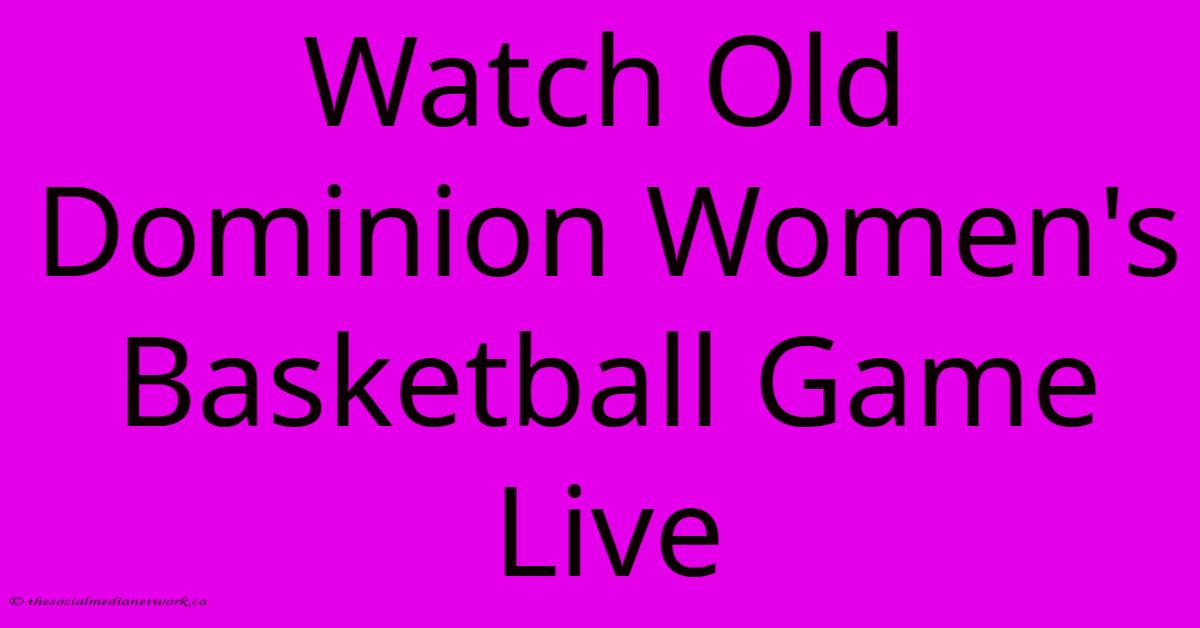 Watch Old Dominion Women's Basketball Game Live Watch Old Dominion Women's Basketball Game Live