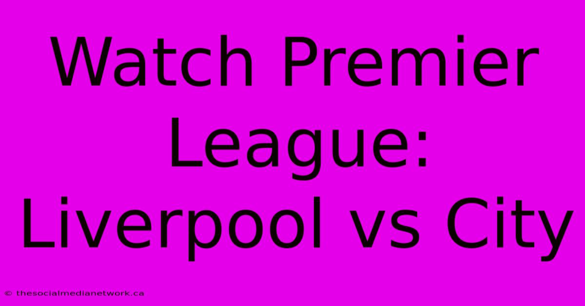 Watch Premier League: Liverpool Vs City