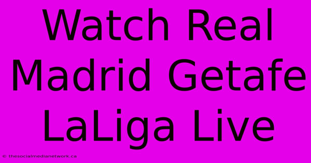 Watch Real Madrid Getafe LaLiga Live