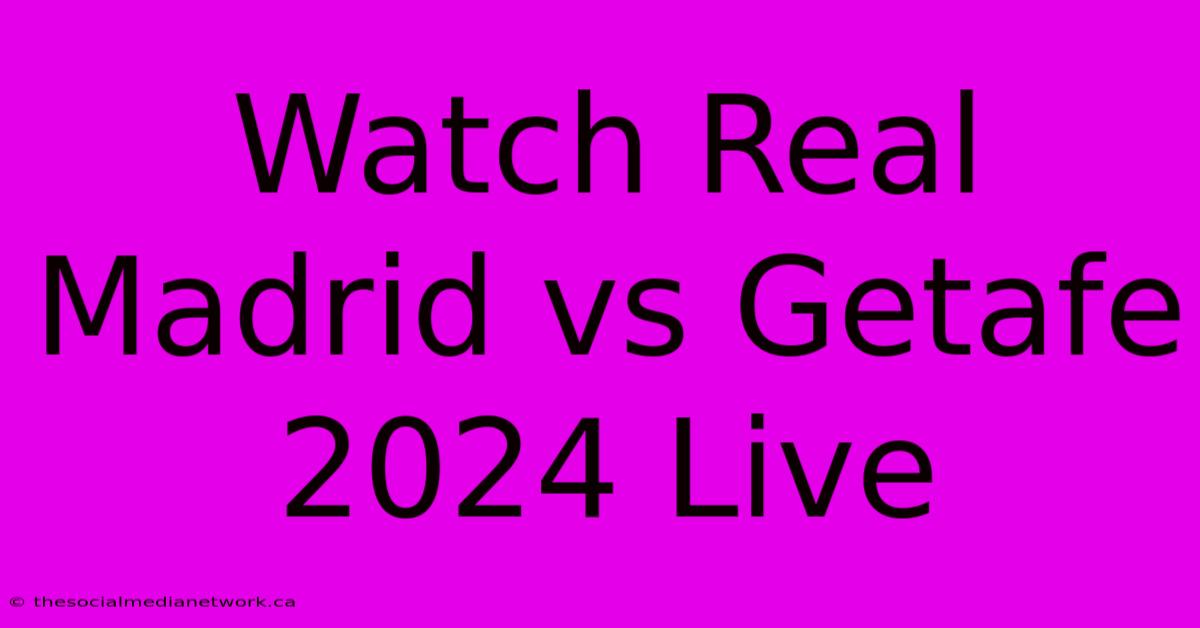 Watch Real Madrid Vs Getafe 2024 Live