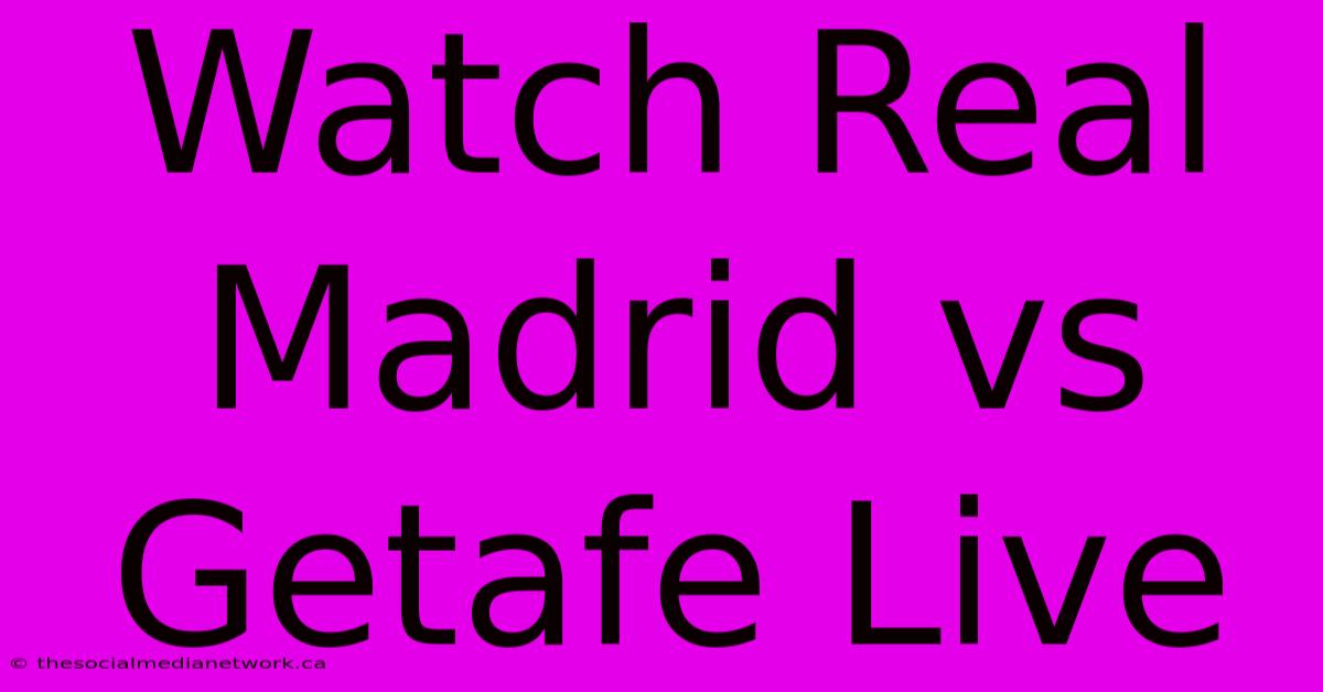 Watch Real Madrid Vs Getafe Live