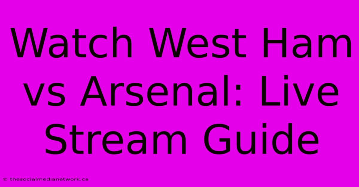 Watch West Ham Vs Arsenal: Live Stream Guide